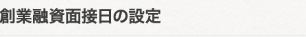 創業融資面接日の設定